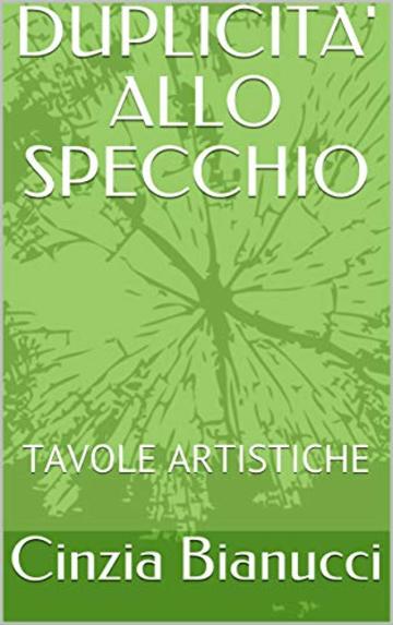 DUPLICITA' ALLO SPECCHIO: TAVOLE ARTISTICHE (Sperimentazioni artistiche Vol. 1)